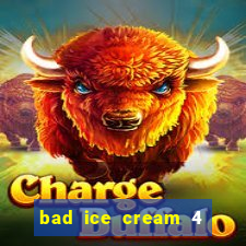 bad ice cream 4 click jogos